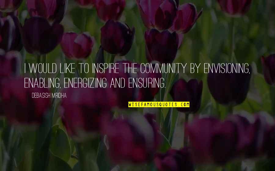 Envisioning Life Quotes By Debasish Mridha: I would like to inspire the community by