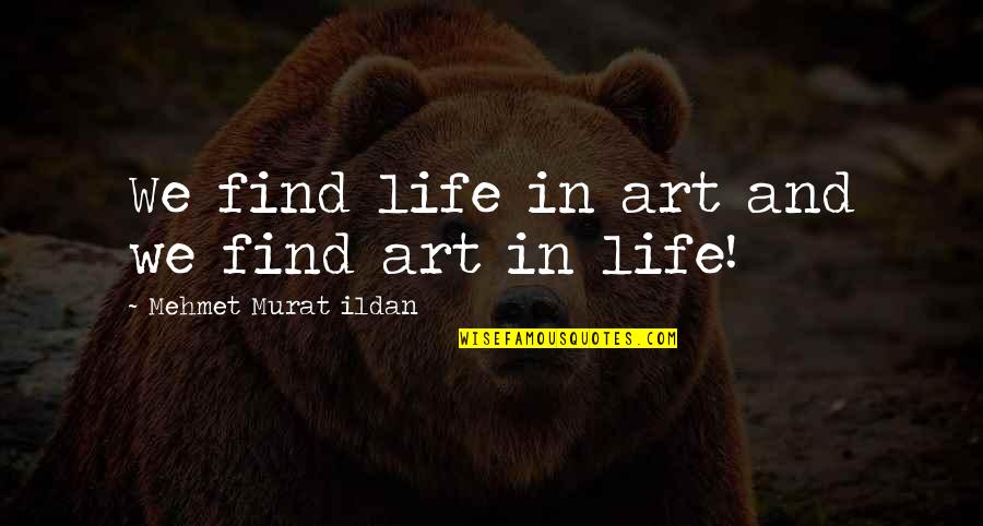 Envisioning Life Quotes By Mehmet Murat Ildan: We find life in art and we find