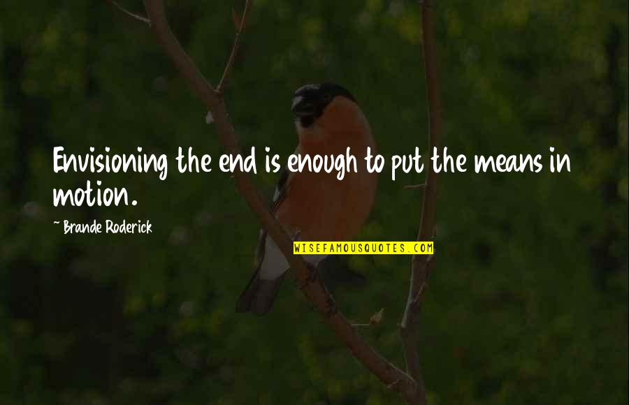 Envisioning Quotes By Brande Roderick: Envisioning the end is enough to put the