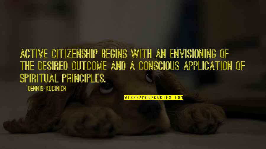 Envisioning Quotes By Dennis Kucinich: Active citizenship begins with an envisioning of the