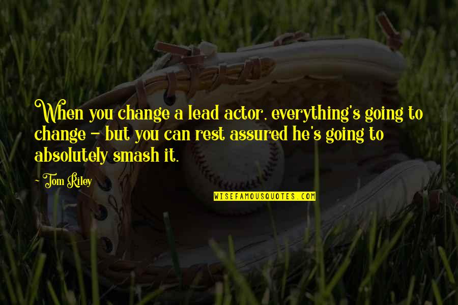 Envoie Moi Quotes By Tom Riley: When you change a lead actor, everything's going Envoie Moi Quotes By Tom Riley: When you change a lead actor, everything's going