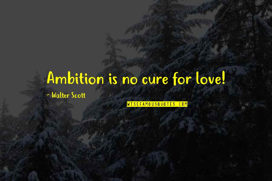 Envoie Tes Quotes By Walter Scott: Ambition is no cure for love! Envoie Tes Quotes By Walter Scott: Ambition is no cure for love!