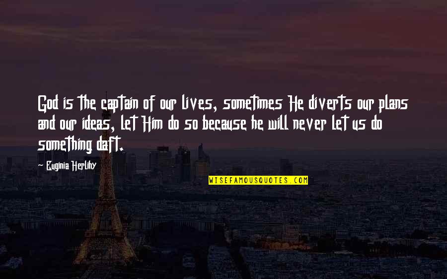 Envolved Quotes By Euginia Herlihy: God is the captain of our lives, sometimes