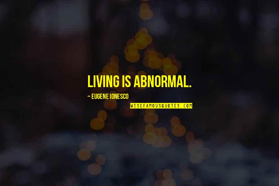 Envolvido No Problema Quotes By Eugene Ionesco: Living is abnormal.