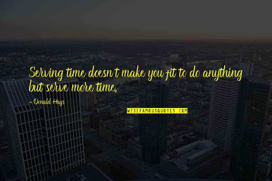 Envoyer Futur Quotes By Donald Hays: Serving time doesn't make you fit to do