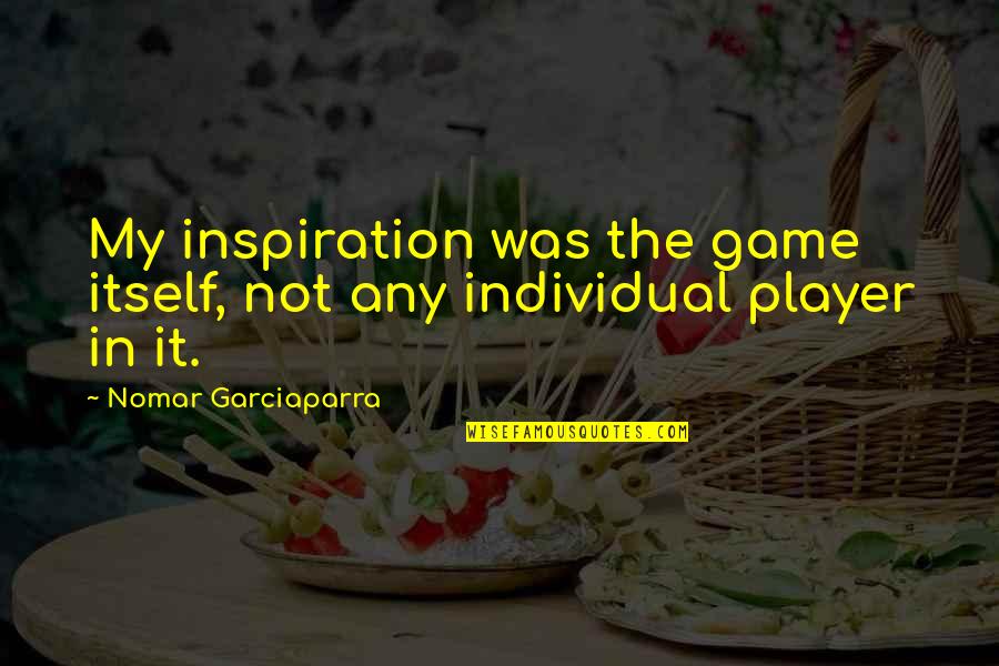 Envoyer Futur Quotes By Nomar Garciaparra: My inspiration was the game itself, not any