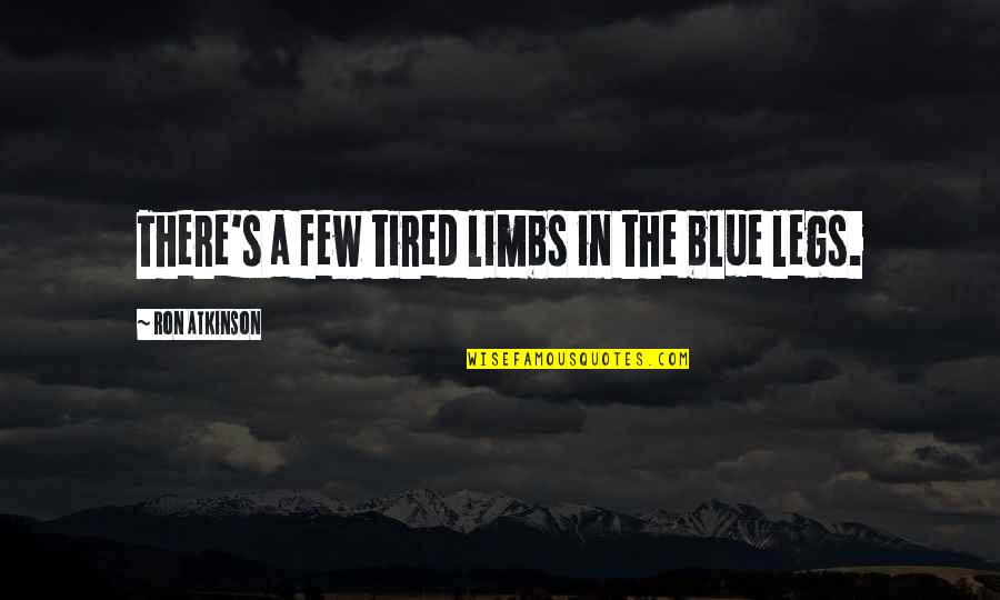 Envoyer In English Quotes By Ron Atkinson: There's a few tired limbs in the blue Envoyer In English Quotes By Ron Atkinson: There's a few tired limbs in the blue