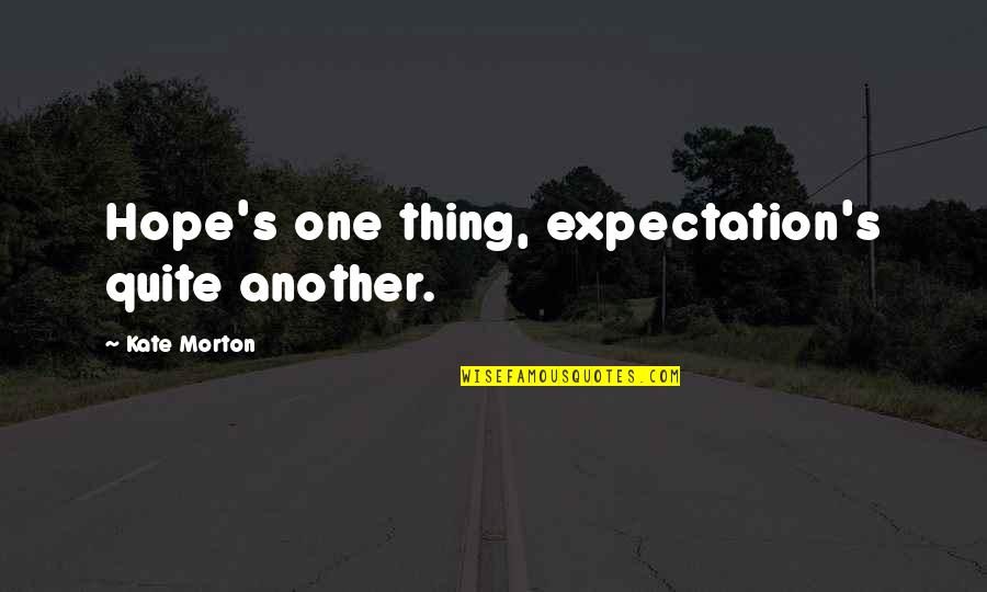 Envuelta En Quotes By Kate Morton: Hope's one thing, expectation's quite another.