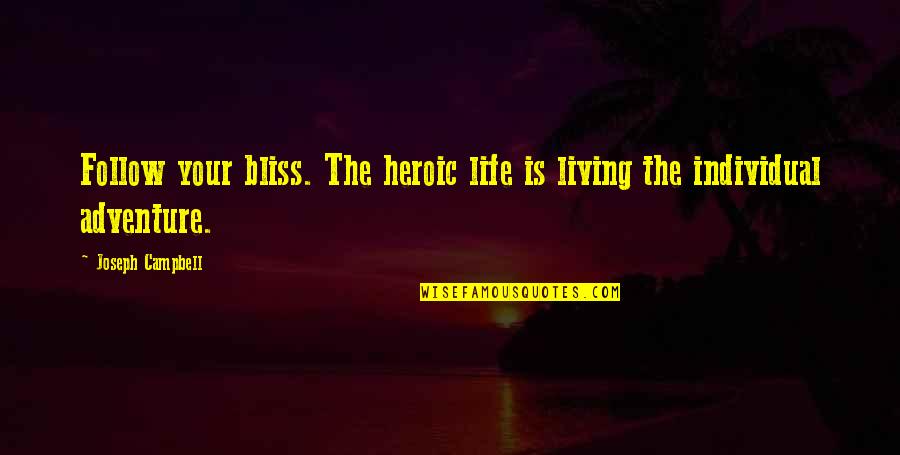 Envuelta Imagenes Quotes By Joseph Campbell: Follow your bliss. The heroic life is living Envuelta Imagenes Quotes By Joseph Campbell: Follow your bliss. The heroic life is living