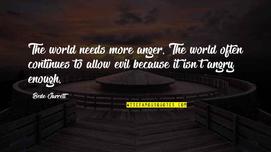 Envy And Bitterness Quotes By Bede Jarrett: The world needs more anger. The world often