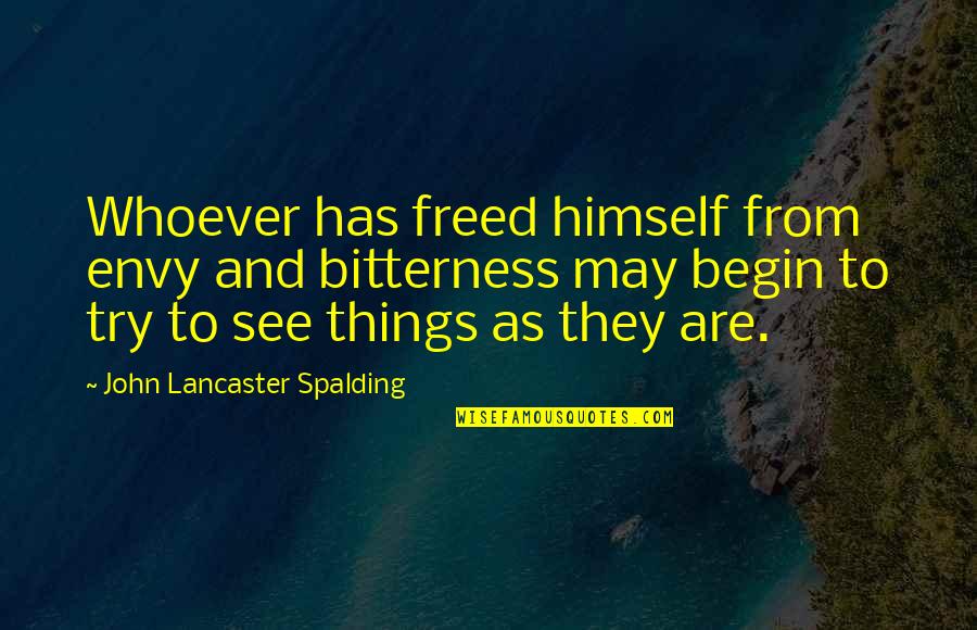 Envy And Bitterness Quotes By John Lancaster Spalding: Whoever has freed himself from envy and bitterness