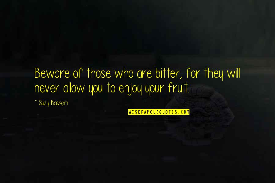 Envy And Bitterness Quotes By Suzy Kassem: Beware of those who are bitter, for they