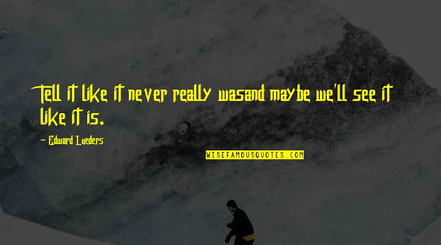 Envy And Gossip Quotes By Edward Lueders: Tell it like it never really wasand maybe Envy And Gossip Quotes By Edward Lueders: Tell it like it never really wasand maybe