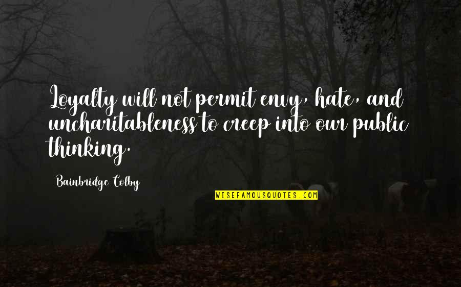 Envy And Hate Quotes By Bainbridge Colby: Loyalty will not permit envy, hate, and uncharitableness