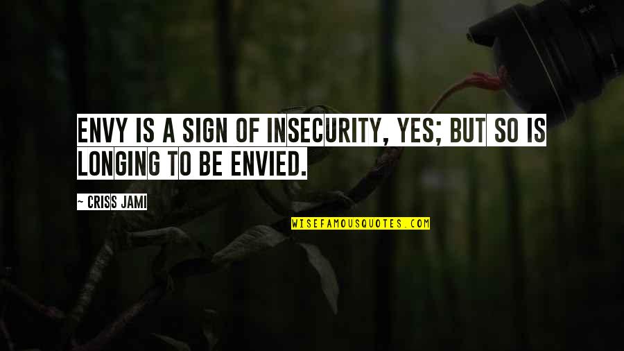 Envy And Hate Quotes By Criss Jami: Envy is a sign of insecurity, yes; but