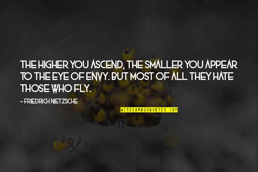 Envy And Hate Quotes By Friedrich Nietzsche: The higher you ascend, the smaller you appear