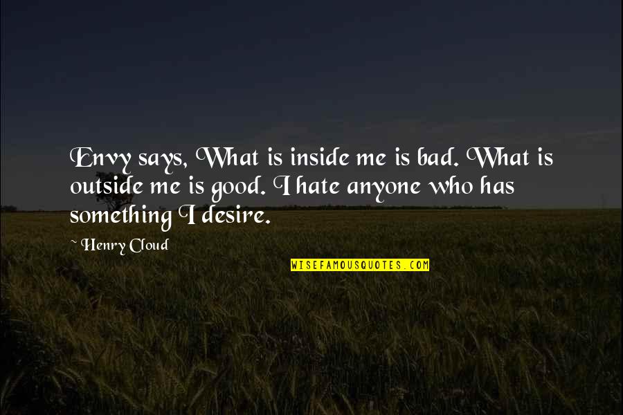 Envy And Hate Quotes By Henry Cloud: Envy says, What is inside me is bad.