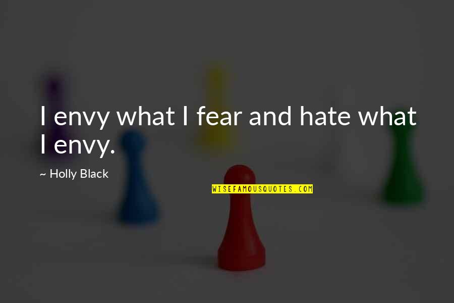 Envy And Hate Quotes By Holly Black: I envy what I fear and hate what