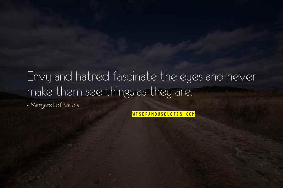 Envy And Hate Quotes By Margaret Of Valois: Envy and hatred fascinate the eyes and never