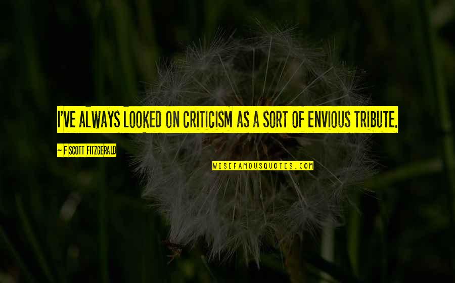 Envy And Jealousy Quotes By F Scott Fitzgerald: I've always looked on criticism as a sort