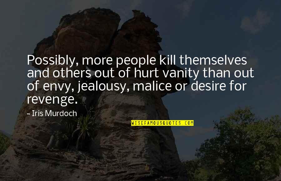 Envy And Jealousy Quotes By Iris Murdoch: Possibly, more people kill themselves and others out