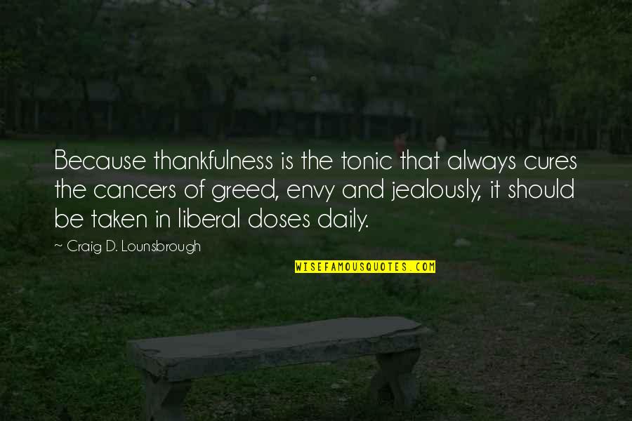 Envy And Quotes By Craig D. Lounsbrough: Because thankfulness is the tonic that always cures