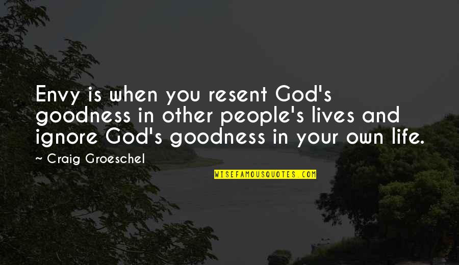 Envy And Quotes By Craig Groeschel: Envy is when you resent God's goodness in