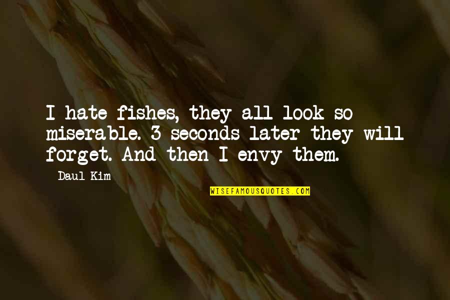 Envy And Quotes By Daul Kim: I hate fishes, they all look so miserable.