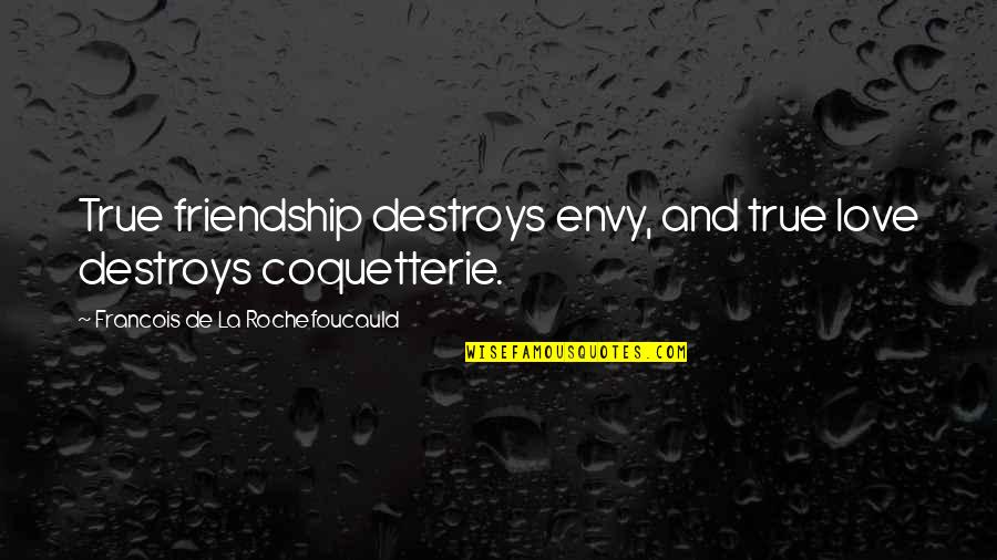 Envy And Quotes By Francois De La Rochefoucauld: True friendship destroys envy, and true love destroys
