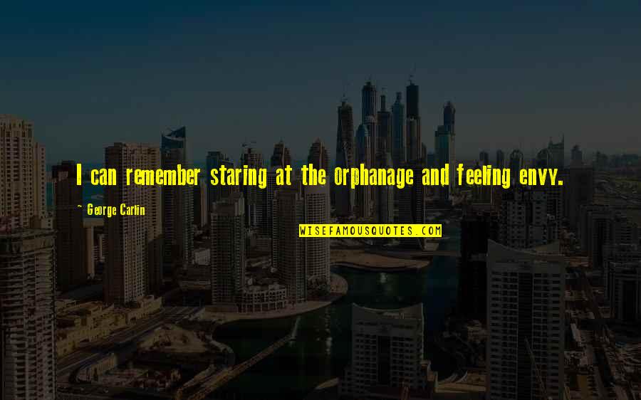 Envy And Quotes By George Carlin: I can remember staring at the orphanage and