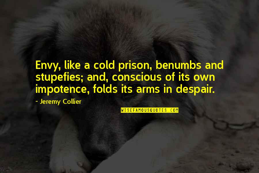 Envy And Quotes By Jeremy Collier: Envy, like a cold prison, benumbs and stupefies;