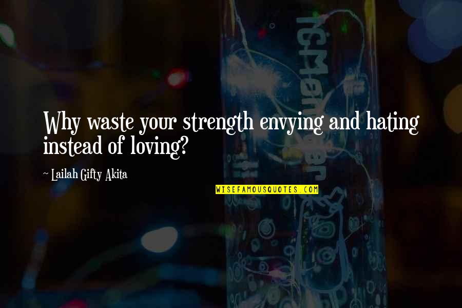 Envy And Quotes By Lailah Gifty Akita: Why waste your strength envying and hating instead