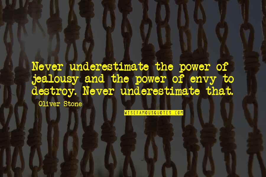 Envy And Quotes By Oliver Stone: Never underestimate the power of jealousy and the