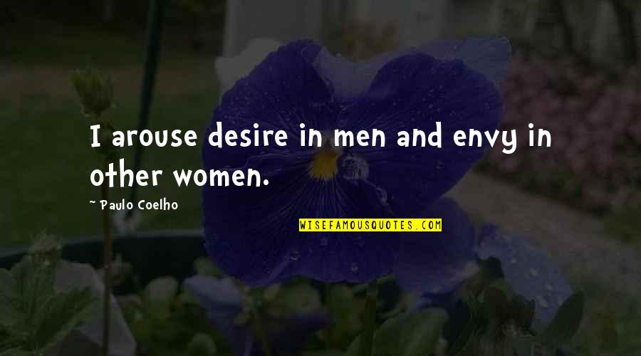 Envy And Quotes By Paulo Coelho: I arouse desire in men and envy in