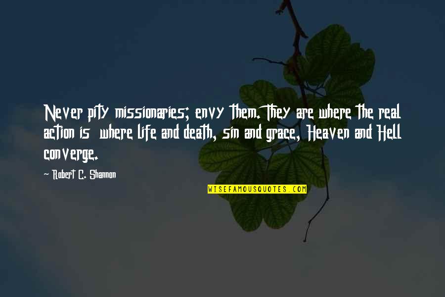 Envy And Quotes By Robert C. Shannon: Never pity missionaries; envy them. They are where