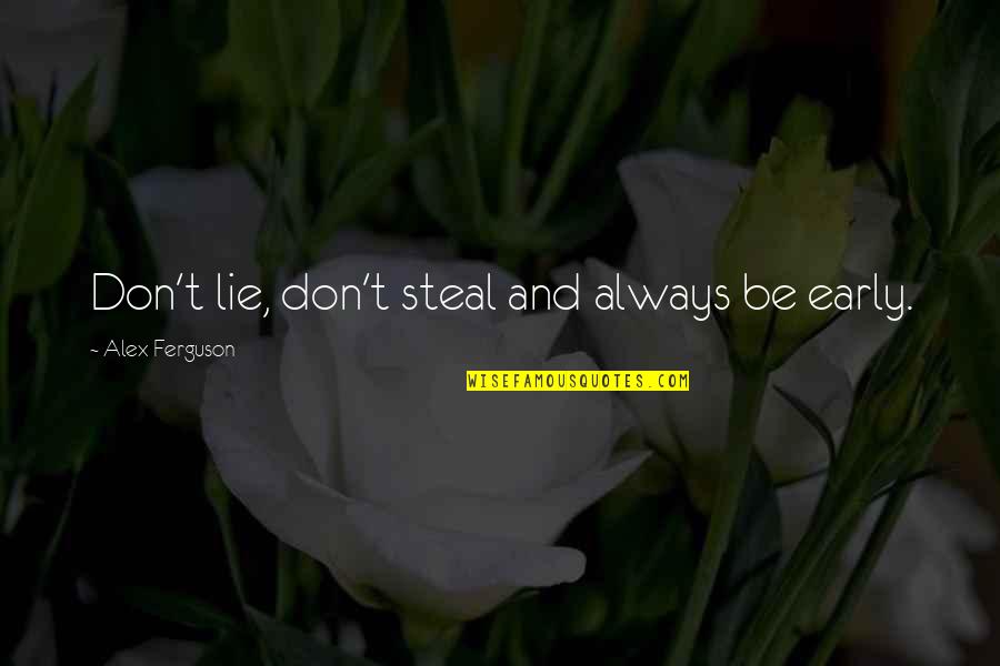 Envy And Strife Quotes By Alex Ferguson: Don't lie, don't steal and always be early.