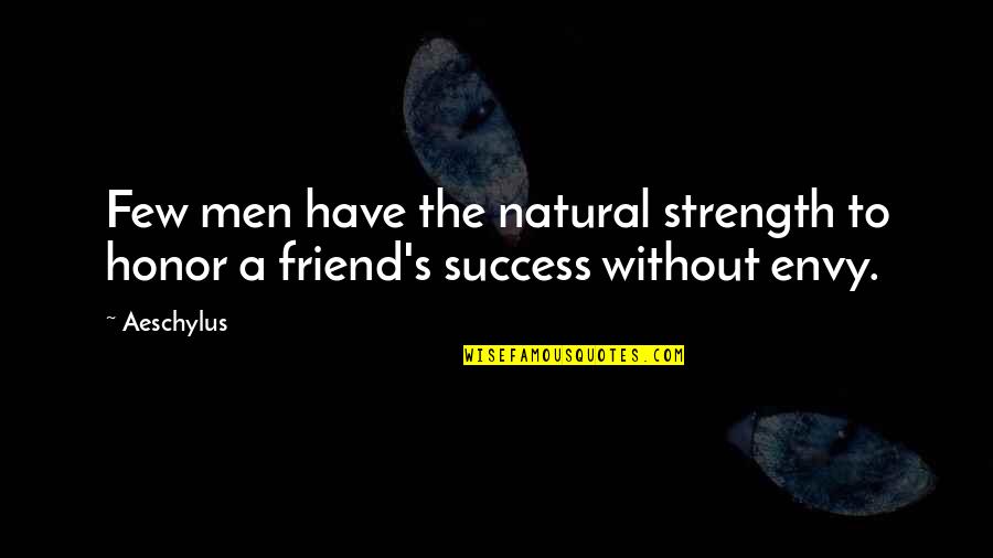 Envy And Success Quotes By Aeschylus: Few men have the natural strength to honor
