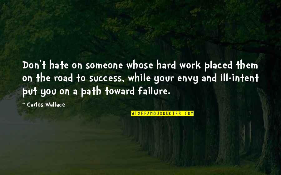 Envy And Success Quotes By Carlos Wallace: Don't hate on someone whose hard work placed Envy And Success Quotes By Carlos Wallace: Don't hate on someone whose hard work placed