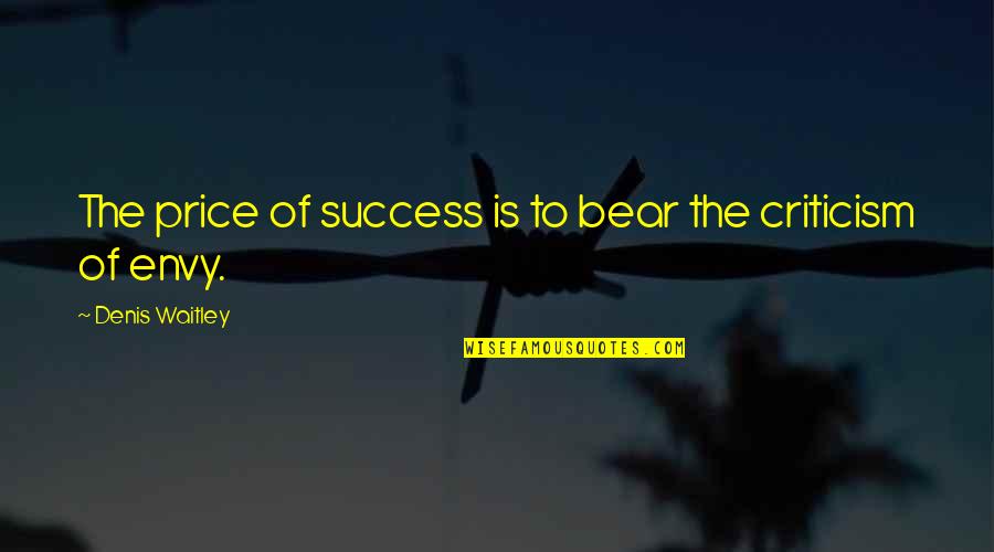 Envy And Success Quotes By Denis Waitley: The price of success is to bear the