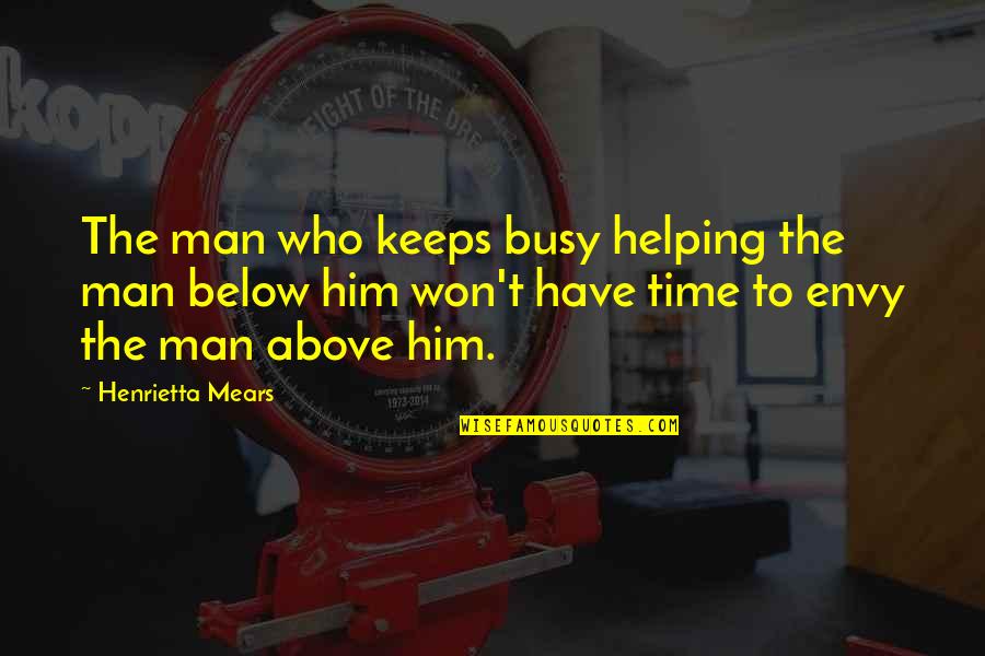 Envy And Success Quotes By Henrietta Mears: The man who keeps busy helping the man