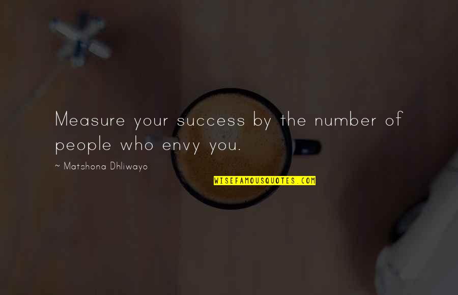 Envy And Success Quotes By Matshona Dhliwayo: Measure your success by the number of people