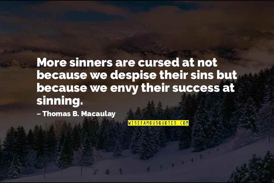 Envy And Success Quotes By Thomas B. Macaulay: More sinners are cursed at not because we Envy And Success Quotes By Thomas B. Macaulay: More sinners are cursed at not because we