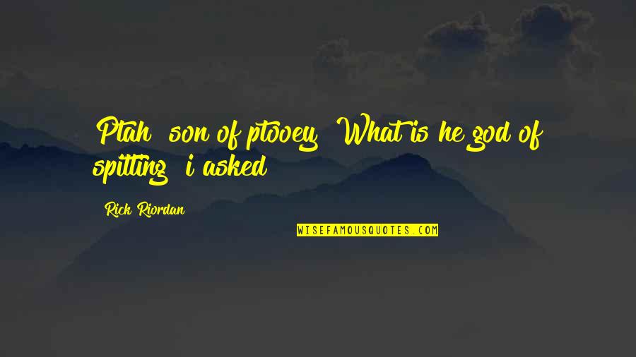 Envy Biblical Quotes By Rick Riordan: Ptah? son of ptooey? What is he god