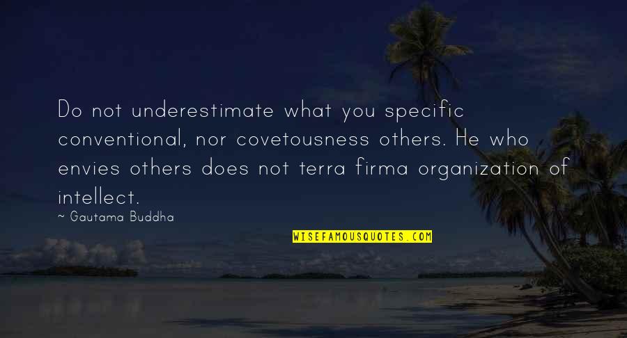Envy Buddha Quotes By Gautama Buddha: Do not underestimate what you specific conventional, nor