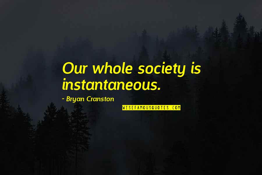 Envy Christopher Walken Quotes By Bryan Cranston: Our whole society is instantaneous.