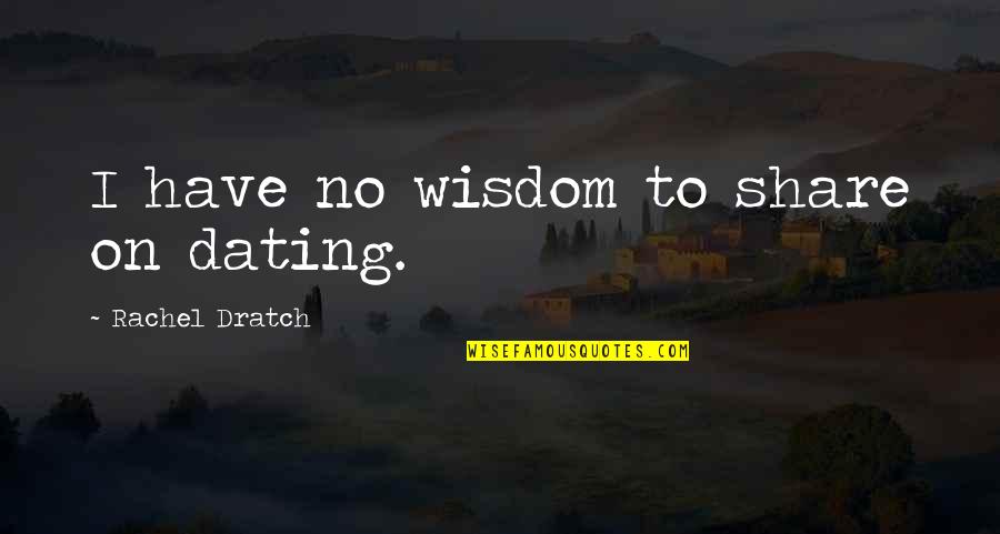 Envy Humor Quotes By Rachel Dratch: I have no wisdom to share on dating. Envy Humor Quotes By Rachel Dratch: I have no wisdom to share on dating.