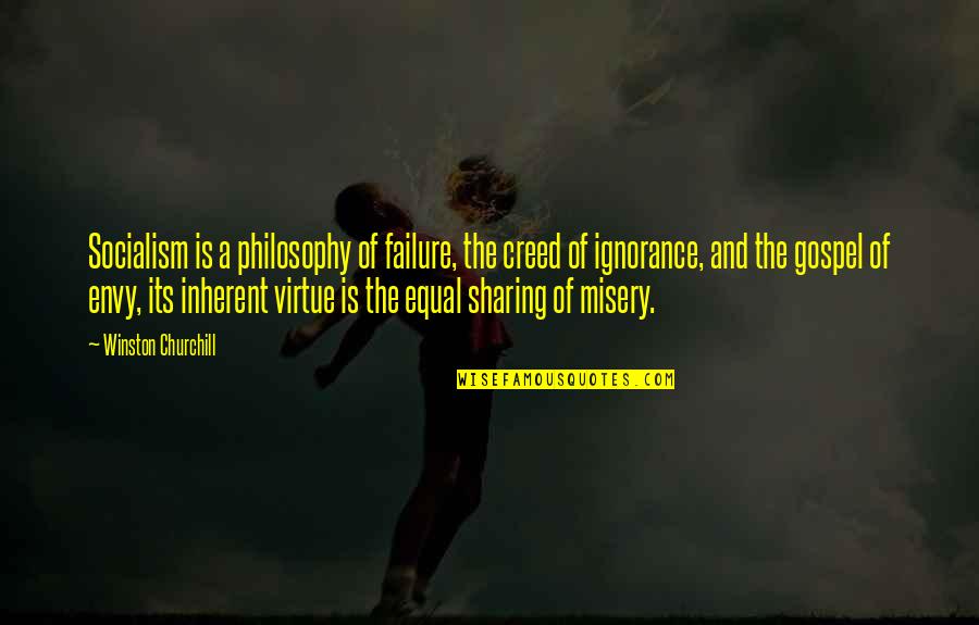 Envy Is Ignorance Quotes By Winston Churchill: Socialism is a philosophy of failure, the creed