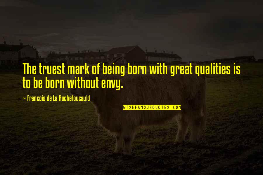 Envy Jealousy Quotes By Francois De La Rochefoucauld: The truest mark of being born with great Envy Jealousy Quotes By Francois De La Rochefoucauld: The truest mark of being born with great