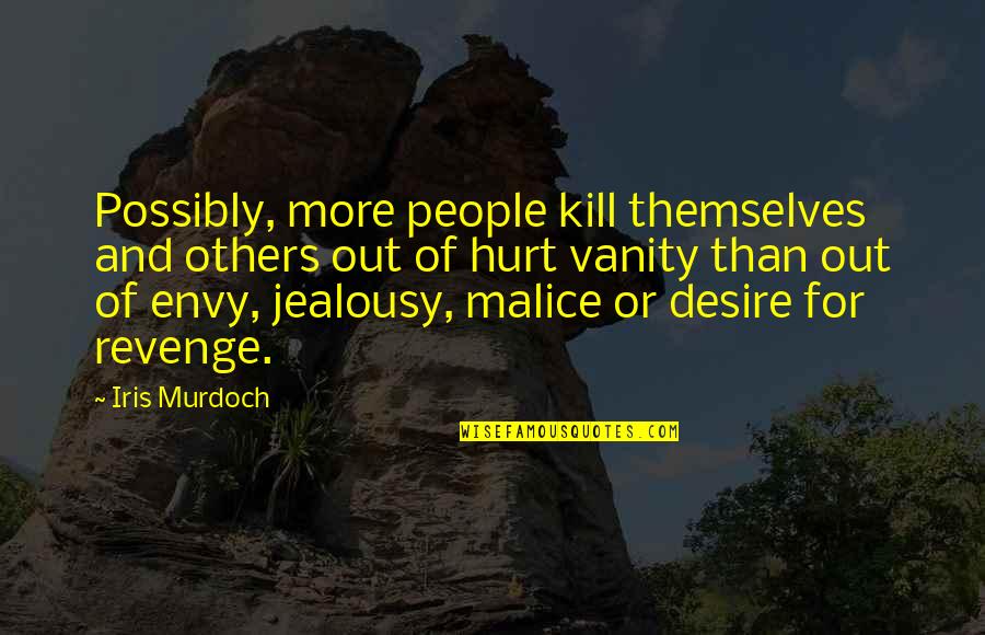 Envy Jealousy Quotes By Iris Murdoch: Possibly, more people kill themselves and others out Envy Jealousy Quotes By Iris Murdoch: Possibly, more people kill themselves and others out