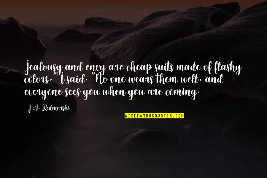 Envy Jealousy Quotes By J.A. Redmerski: Jealousy and envy are cheap suits made of Envy Jealousy Quotes By J.A. Redmerski: Jealousy and envy are cheap suits made of